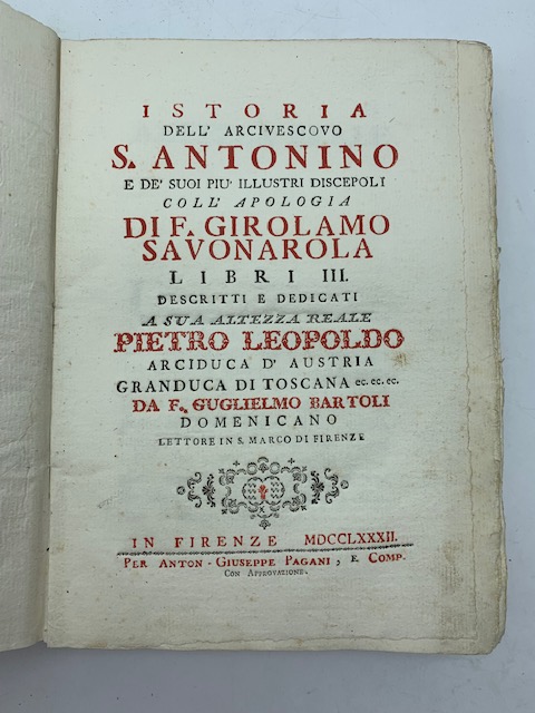 Istoria dell'arcivescovo S. Antonino e de' suoi più illustri discepoli coll'apologia di F. Girolamo Savonarola. Libri III...